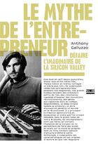 Couverture du livre « Le mythe de l'entrepreneur : défaire l'imaginaire de la Silicon Valley » de Anthony Galluzzo aux éditions Zones