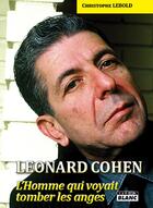 Couverture du livre « Leonard Cohen ; l'homme qui voyait tomber les anges » de Christophe Lebold aux éditions Le Camion Blanc