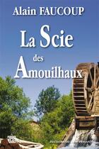 Couverture du livre « La scie des Amouilhaux » de Alain Faucoup aux éditions Editions Du Mot Passant