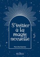 Couverture du livre « S'initier a la magie sexuelle » de Pierre Des Esseintes aux éditions La Musardine