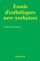 Couverture du livre « Essais d'esthétiques new-yorkaises » de Louis Ucciani aux éditions Les Presses Du Reel