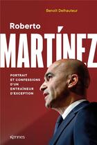 Couverture du livre « Roberto Martinez : portrait et confessions d'un entraîneur d'exception » de Benoit Delhauteur aux éditions Kennes Editions
