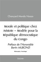 Couverture du livre « Morale et politique chez aristote modele pour la republique democratique du congo » de Menda Nzeza Chancard aux éditions Edilivre