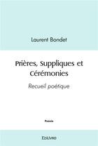 Couverture du livre « Prieres, suppliques et ceremonies - recueil poetique » de Bondet Laurent aux éditions Edilivre