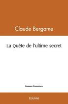 Couverture du livre « La quete de l'ultime secret » de Bergame Claude aux éditions Edilivre