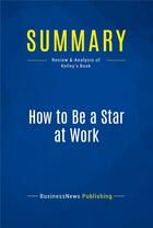 Couverture du livre « How to Be a Star at Work : Review and Analysis of Kelley's Book » de  aux éditions Business Book Summaries