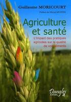 Couverture du livre « Agriculture et santé ; l'impact des pratiques agricoles sur la qualité de vos aliments » de Guillaume Moricourt aux éditions Dangles