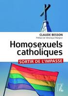 Couverture du livre « Homosexuels catholiques ; sortir de l'impasse » de Claude Besson aux éditions Editions De L'atelier