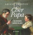 Couverture du livre « Cher papa- les ecrivains parlent du pere » de Ariane Charton aux éditions Lattes