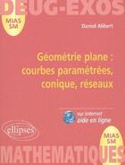 Couverture du livre « Géométrie plane ; courbes paramétrées, coniques, réseaux » de Daniel Alibert aux éditions Ellipses
