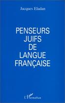 Couverture du livre « Penseurs juifs de langue française » de Jacques Eladan aux éditions L'harmattan