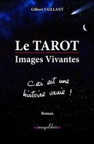 Couverture du livre « Le tarot ; images vivantes ; ceci est une histoire vraie ! » de Gilbert Vaillant aux éditions Arts 7 - Imagelibris