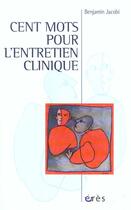 Couverture du livre « Cent mots pour l'entretien clinique » de Jacobi Benjamin aux éditions Eres