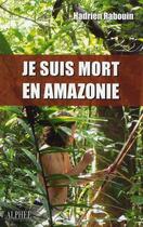 Couverture du livre « Je suis mort en Amazonie » de Hadrien Rabouin aux éditions Alphee.jean-paul Bertrand