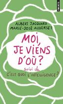 Couverture du livre « Moi, je viens d'où ? c'est quoi l'intelligence ? » de Albert Jacquard et Marie-Jose Auderset aux éditions Points