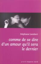 Couverture du livre « Comme de se dire d'un amour qu'il sera le dernier » de Stephane Lambert aux éditions Espace Nord