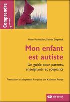 Couverture du livre « Mon enfant est autiste ; un guide pour parents enseignants et soignants » de Peter Vermeulen et Steven Degrieck aux éditions De Boeck Superieur