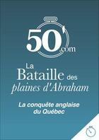 Couverture du livre « La bataille des plaines d'Abraham : l'affirmation de la puissance coloniale anglaise de James Wolfe à Québec » de Guillaume Henn aux éditions 50 Minutes