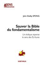 Couverture du livre « Sauver la Bible du fondamentalisme ; un évêque repense le sens des écritures » de John Shelby Spong aux éditions Karthala