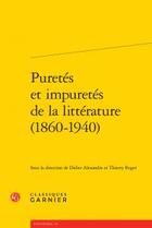 Couverture du livre « Puretés et impuretés de la littérature (1860-1940) » de Thierry Roger et Didier Alexandre aux éditions Classiques Garnier