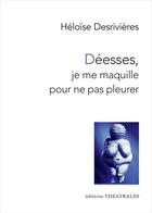 Couverture du livre « Déesses, je me maquille pour ne pas pleurer » de Heloise Desrivieres aux éditions Theatrales