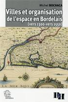 Couverture du livre « Villes et organisation de l'espace en bordelais (vers 1300 vers 1550) » de Les Indes Savantes aux éditions Les Indes Savantes