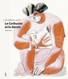 Couverture du livre « Le Corbusier et le dessin » de Daniele Pauly aux éditions Fage