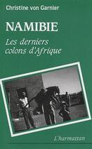 Couverture du livre « Namibie ; les derniers colons d'Afrique » de Christine Von Garnier aux éditions L'harmattan