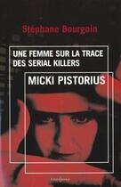 Couverture du livre « Micki Pistorius ; Une Femme Sur La Trace Des Serial Killers » de Stephane Bourgoin aux éditions Editions 1