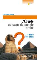 Couverture du livre « L'Egypte au coeur du monde arabe ; l'heure des choix » de Pascal Meynadier aux éditions Artege