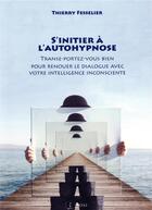 Couverture du livre « S'initier a l'autohypnose - pour renouer le dialogue avec votre intelligence inconsciente » de Fesselier T. aux éditions Satas