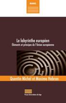 Couverture du livre « Le labyrinthe européen ; éléments et principes de l'union européenne » de Quentin Michel et Maxime Habran aux éditions Pulg