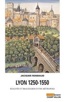 Couverture du livre « Lyon 1250-1550 ; réalités et imaginaires d'une métropol » de Jacques Rossiaud aux éditions Champ Vallon