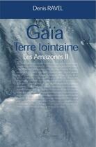 Couverture du livre « Gaïa terre lointaine ; les amazones Tome 2 » de Denis Ravel aux éditions La Compagnie Litteraire