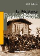 Couverture du livre « La résistance à Toulouse at dans la région 4 » de Jose Cubero aux éditions Sud Ouest Editions