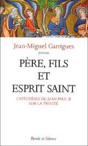 Couverture du livre « Père, fils et esprit saint ; catéchéses de Jean-Paul II sur la trinité » de Jean-Michel Garrigues aux éditions Parole Et Silence