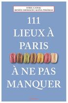 Couverture du livre « 111 lieux à Paris à ne pas manquer » de Renee Grimaud et Sybil Canac et Katia Thomas aux éditions Emons