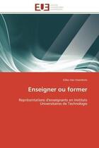 Couverture du livre « Enseigner ou former - representations d'enseignants en instituts universitaires de technologie » de Van Steenkiste G. aux éditions Editions Universitaires Europeennes