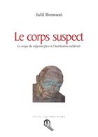 Couverture du livre « Le corps suspect ; le corps du migrant face à l'institution médicale » de Jalil Bennani aux éditions Eddif Maroc