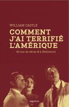 Couverture du livre « Comment j'ai terrifié l'Amérique ; 40 ans de séries B à Hollywood » de William Castle aux éditions Capricci Editions