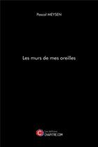 Couverture du livre « Les murs de mes oreilles » de Pascal Meysen aux éditions Chapitre.com