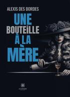 Couverture du livre « Une bouteille à la mère » de Alexis Des Bordes aux éditions Le Lys Bleu