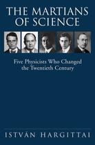 Couverture du livre « The Martians of Science: Five Physicists Who Changed the Twentieth Cen » de Hargittai Istvan aux éditions Oxford University Press Usa