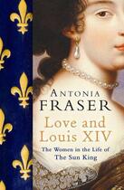 Couverture du livre « LOVE AND LOUIS XIV - THE WOMEN IN THE LIFE OF THE SUN KING » de Antonia Fraser aux éditions Weidenfeld