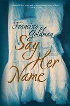 Couverture du livre « Say Her Name » de Francisco Goldman aux éditions Atlantic Books Digital