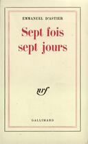 Couverture du livre « Sept fois sept jours » de Emmanuel D' Astier aux éditions Gallimard