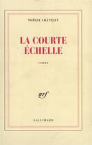 Couverture du livre « La courte echelle » de Noelle Chatelet aux éditions Gallimard