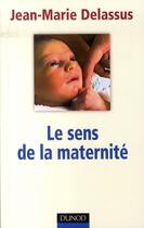 Couverture du livre « Le sens de la maternité ; cycle du don et genèse du lien » de Jean-Marie Delassus aux éditions Dunod