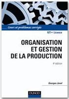 Couverture du livre « Organisation et gestion de la production ; cours et problèmes corrigés (4e édition) » de Georges Javel aux éditions Dunod