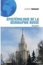 Couverture du livre « Épistémologie de la géographie russe, géosphère » de Laurent Touchart aux éditions L'harmattan